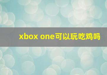 xbox one可以玩吃鸡吗